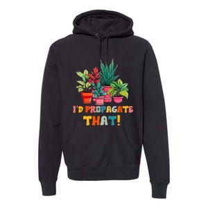 I D Propagate That Funny Plant Lover Gardener Gardening Premium Hoodie