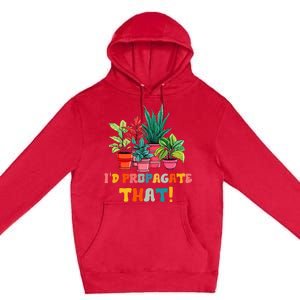 I D Propagate That Funny Plant Lover Gardener Gardening Premium Pullover Hoodie