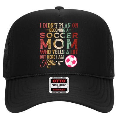 I DidnT Plan On Becoming A Soccer Mom Mothers Day High Crown Mesh Back Trucker Hat