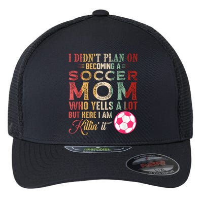 I DidnT Plan On Becoming A Soccer Mom Mothers Day Flexfit Unipanel Trucker Cap