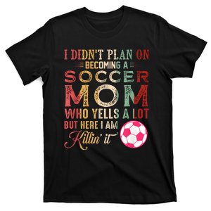 I DidnT Plan On Becoming A Soccer Mom Mothers Day T-Shirt