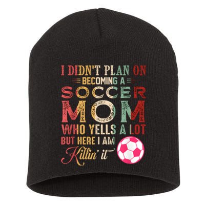 I DidnT Plan On Becoming A Soccer Mom Mothers Day Short Acrylic Beanie