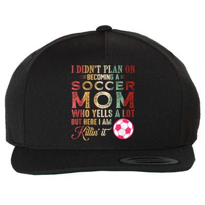 I DidnT Plan On Becoming A Soccer Mom Mothers Day Wool Snapback Cap