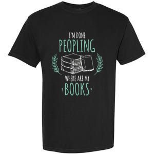 Im Done Peopling Where Are My Books Reader Book Lover Meaningful Gift Garment-Dyed Heavyweight T-Shirt