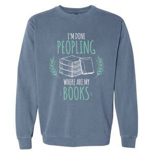 Im Done Peopling Where Are My Books Reader Book Lover Meaningful Gift Garment-Dyed Sweatshirt