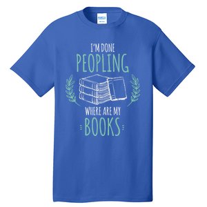 Im Done Peopling Where Are My Books Reader Book Lover Meaningful Gift Tall T-Shirt