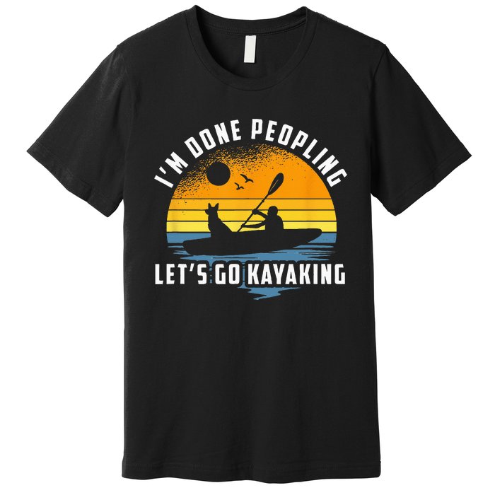 Im Done Peopling Lets Go Kayaking Kayak & Dog Lover Premium T-Shirt