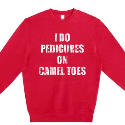 I Do Pedicures On Camel Toes Premium Crewneck Sweatshirt