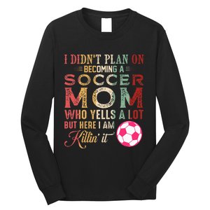 I DidnT Plan On Becoming A Soccer Mom Long Sleeve Shirt