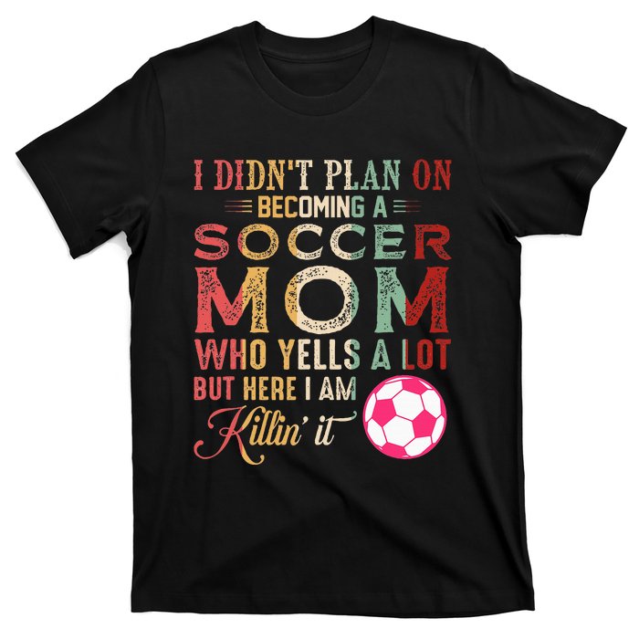 I DidnT Plan On Becoming A Soccer Mom T-Shirt