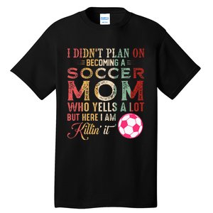 I DidnT Plan On Becoming A Soccer Mom Tall T-Shirt