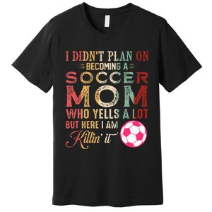 I DidnT Plan On Becoming A Soccer Mom Premium T-Shirt