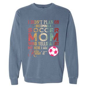 I DidnT Plan On Becoming A Soccer Mom Garment-Dyed Sweatshirt