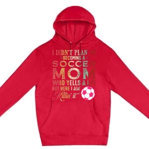 I DidnT Plan On Becoming A Soccer Mom Premium Pullover Hoodie