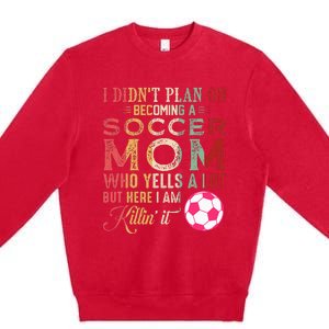 I DidnT Plan On Becoming A Soccer Mom Premium Crewneck Sweatshirt