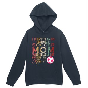 I DidnT Plan On Becoming A Soccer Mom Urban Pullover Hoodie