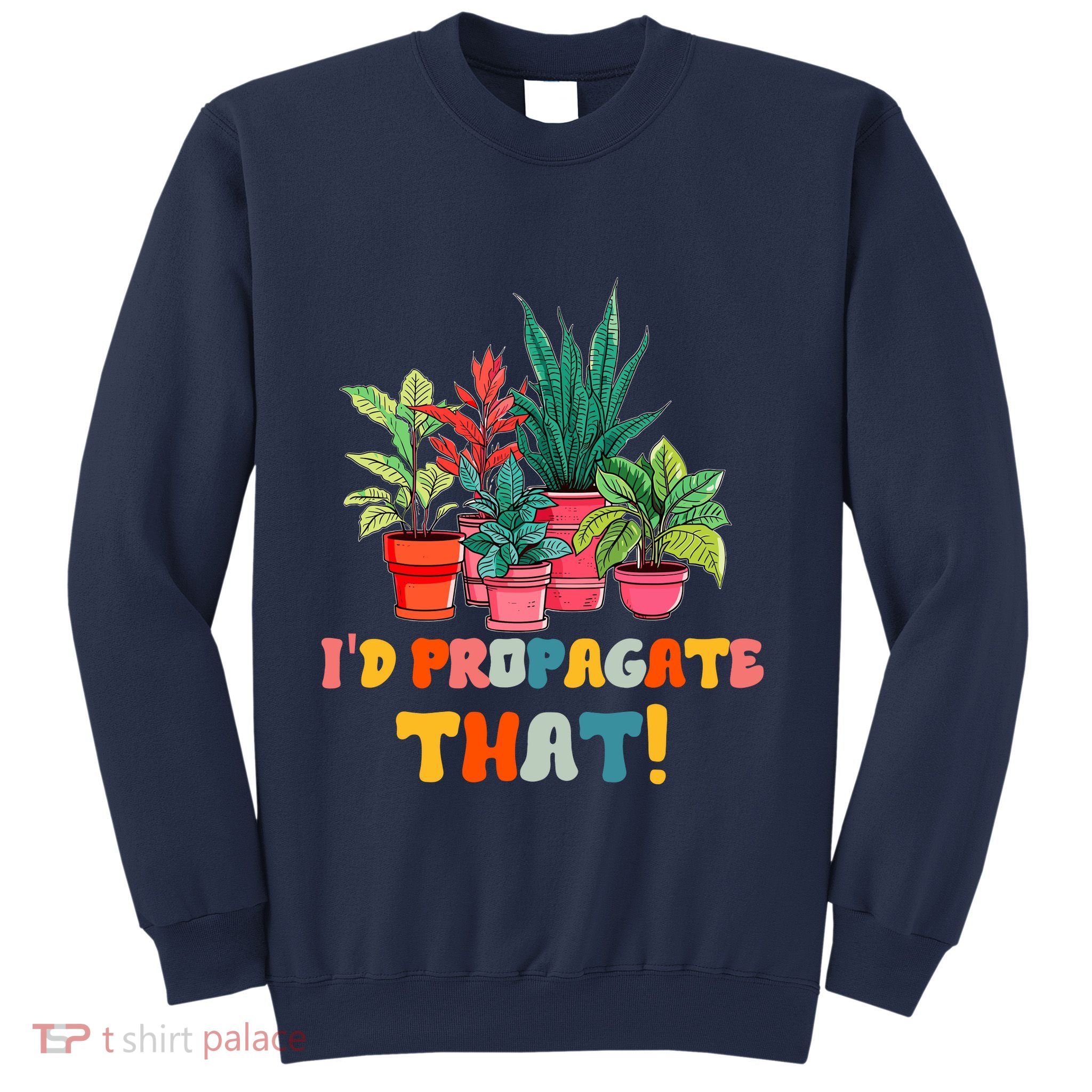 I D Propagate That Funny Plant Lover Gardener Gardening Sweatshirt