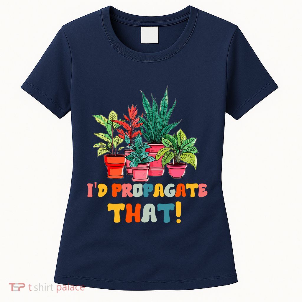 I D Propagate That Funny Plant Lover Gardener Gardening Womens T-Shirt
