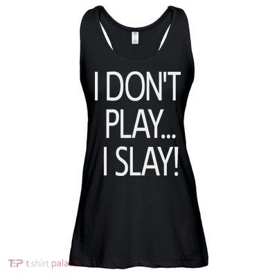 I Don't Play I Slay, Inspirational Positive Message Family Ladies Essential Flowy Tank