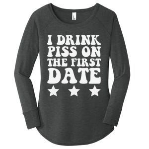 I Drink Piss On The First Date Funny Quote Women's Perfect Tri Tunic Long Sleeve Shirt