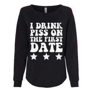 I Drink Piss On The First Date Funny Quote Womens California Wash Sweatshirt