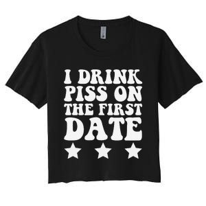 I Drink Piss On The First Date Funny Quote Women's Crop Top Tee