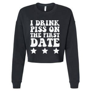 I Drink Piss On The First Date Funny Quote Cropped Pullover Crew