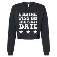 I Drink Piss On The First Date Funny Quote Cropped Pullover Crew