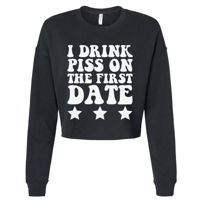 I Drink Piss On The First Date Funny Quote Cropped Pullover Crew