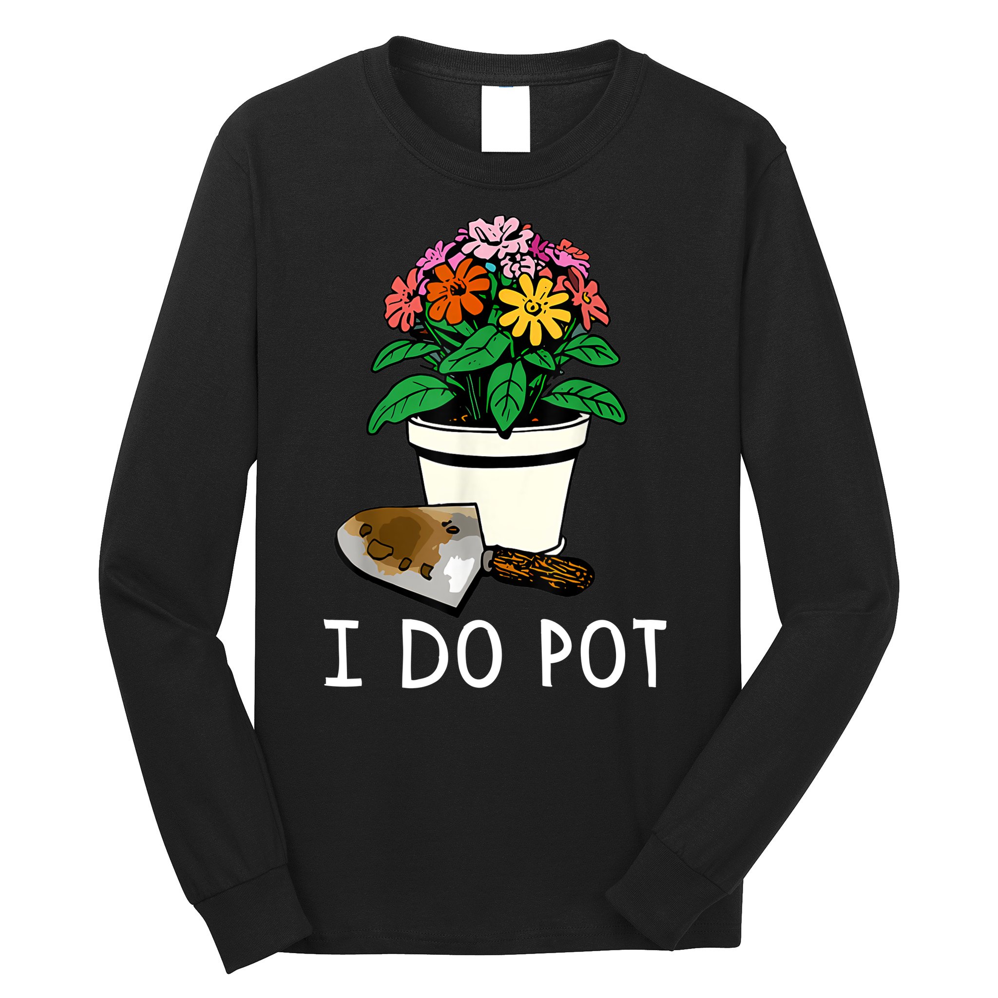 I Do Pot Flowers Long Sleeve Shirt