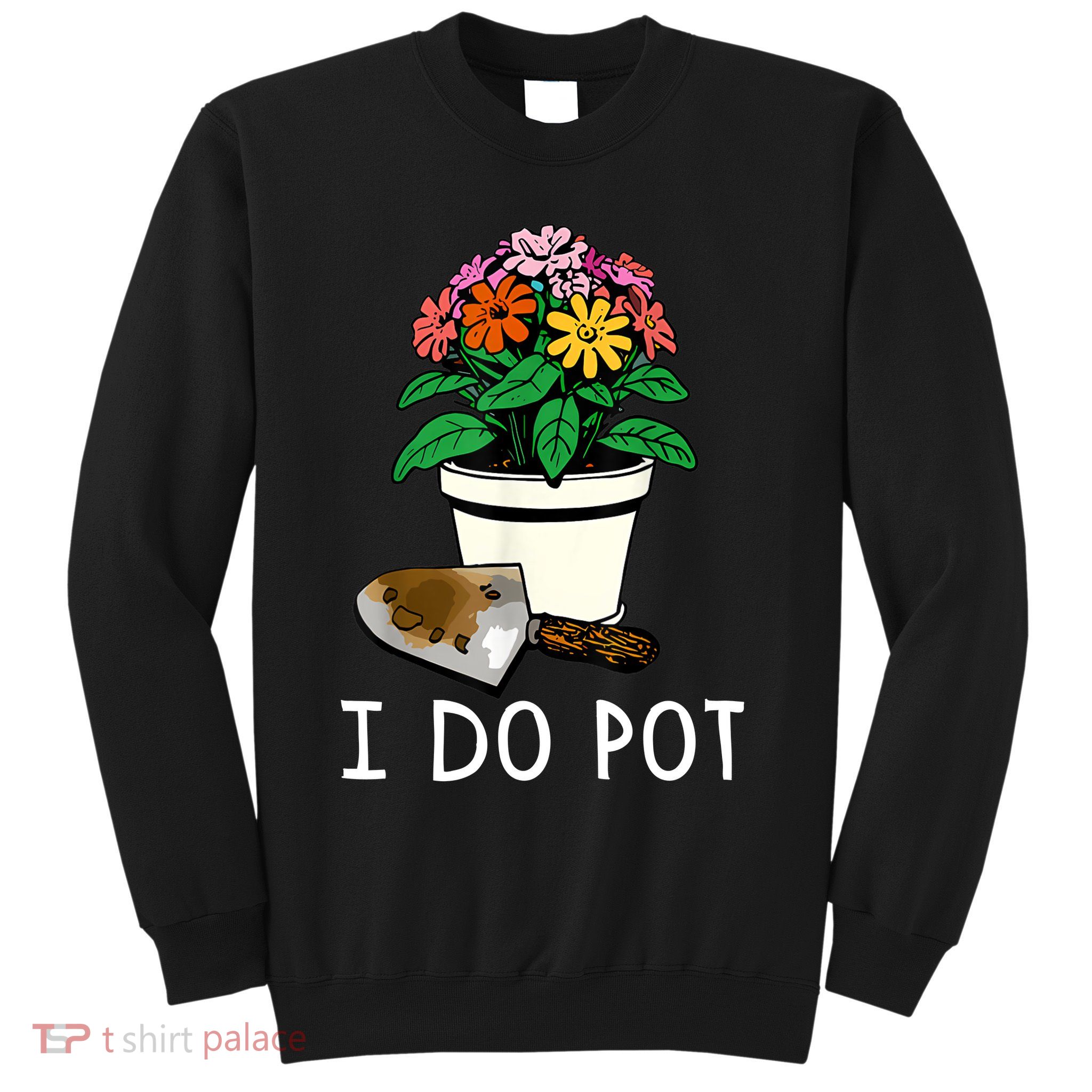 I Do Pot Flowers Sweatshirt
