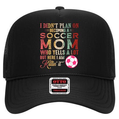 I DidnT Plan On Becoming A Soccer Mom Mothers Day High Crown Mesh Back Trucker Hat