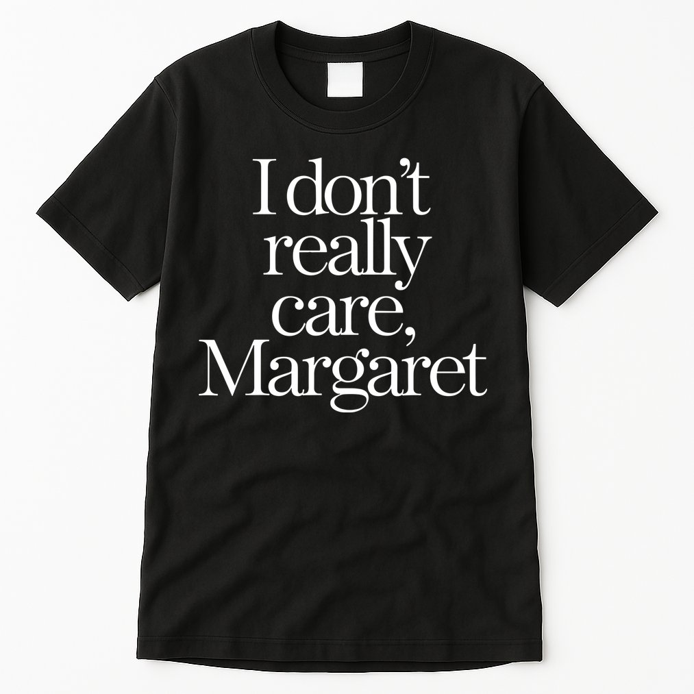 I Dont Really Care Margaret Tall T-Shirt