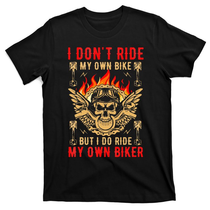 I Dont Ride My Own Bike But I Do Ride My Own Biker T-Shirt