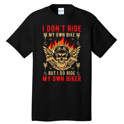 I Dont Ride My Own Bike But I Do Ride My Own Biker Tall T-Shirt