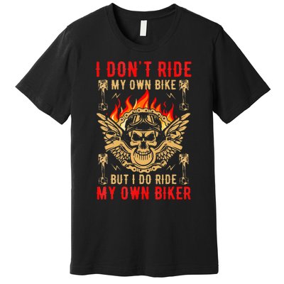 I Dont Ride My Own Bike But I Do Ride My Own Biker Premium T-Shirt