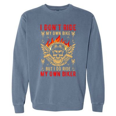 I Dont Ride My Own Bike But I Do Ride My Own Biker Garment-Dyed Sweatshirt