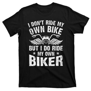 I Dont Ride My Own Bike But I Do Ride My Own Biker Funny T-Shirt