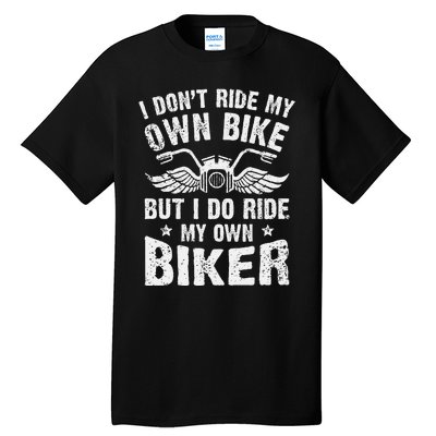 I Dont Ride My Own Bike But I Do Ride My Own Biker Funny Tall T-Shirt