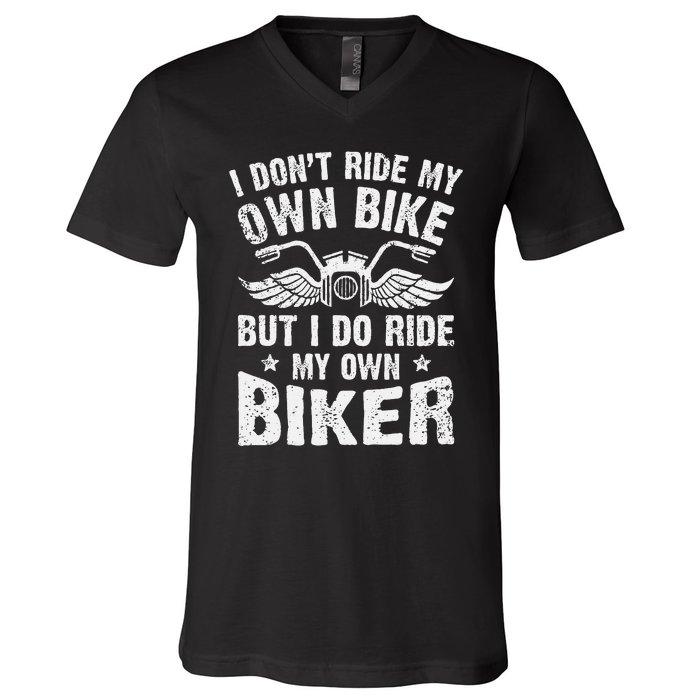 I Dont Ride My Own Bike But I Do Ride My Own Biker Funny V-Neck T-Shirt