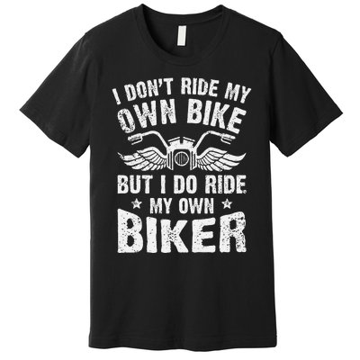 I Dont Ride My Own Bike But I Do Ride My Own Biker Funny Premium T-Shirt