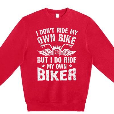 I Dont Ride My Own Bike But I Do Ride My Own Biker Funny Premium Crewneck Sweatshirt