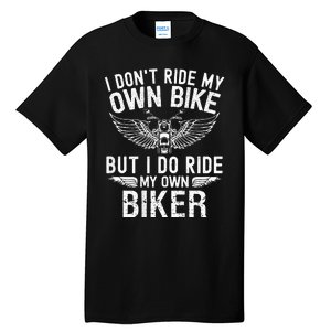 I DonT Ride My Own Bike But I Do Ride My Own Biker Tall T-Shirt