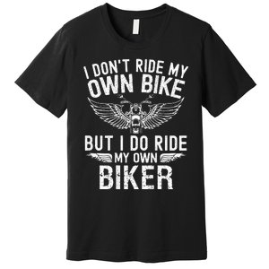 I DonT Ride My Own Bike But I Do Ride My Own Biker Premium T-Shirt