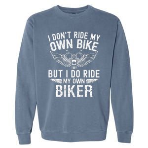 I DonT Ride My Own Bike But I Do Ride My Own Biker Garment-Dyed Sweatshirt