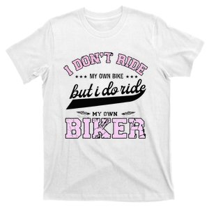 I DonT Ride My Own Bike But I Do Ride My Own Biker T-Shirt