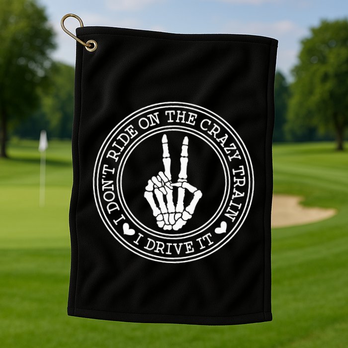 I Dont Ride The Crazy Train I Drive It Golf Towel