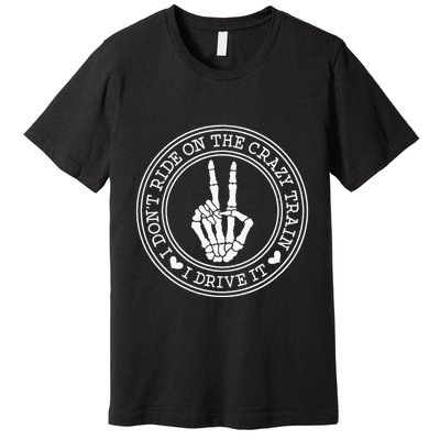 I Dont Ride The Crazy Train I Drive It Premium T-Shirt