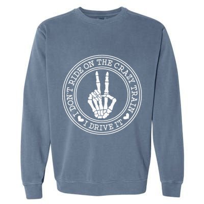I Dont Ride The Crazy Train I Drive It Garment-Dyed Sweatshirt
