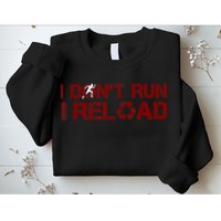 I Don't Run I Reload Funny Sarcastic Saying Sweatshirt